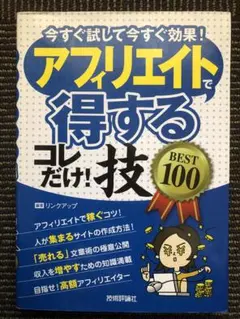 アフィリエイトで〈得する〉コレだけ!技best 100 : 今すぐ試して今すぐ…