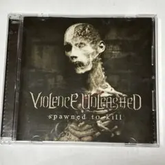 VIOLENCE UNLEASHED / Spawned To Kill