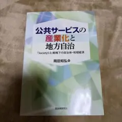 公共サービスの産業化と地方自治 「Society5.0」戦略下の自治体・地域経済