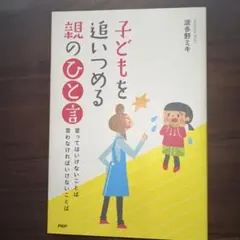 子どもを追いつめる親のひと言 : 言ってはいけないことば言わなければいけないこ…
