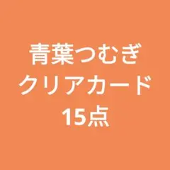 青葉つむぎ　クリアカード　15点