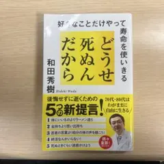 どうせ死ぬんだから : 好きなことだけやって寿命を使いきる