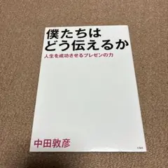 僕たちはどう伝えるか 人生を成功させるプレゼンの力