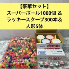 【豪華セット】スーパーボール1000個 ＆ ラッキースクープ300本＆人形5体 豪華セット】スーパーボール1000個 ＆ ラッキースクープ300本＆人形5体