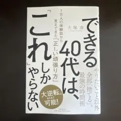 できる40代は、「これ」しかやらない 1万人の体験談から見えてきた「正しい頑張…