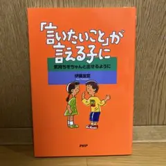「言いたいこと」が言える子に : 気持ちをちゃんと出せるように