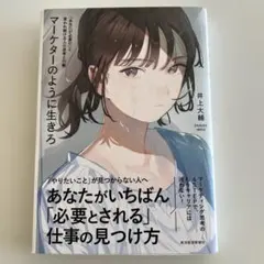 マーケターのように生きろ 「あなたが必要だ」と言われ続ける人の思考と行動