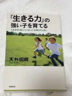 「生きる力」の強い子を育てる 人生を切り拓く「たくましさ」を伸ばすために