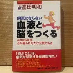 病気にならない血液と脳をつくる 人のからだは心が喜んだ分だけ元気になる／高田明和