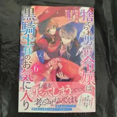 捨てられ男爵令嬢は黒騎士様のお気に入り　６