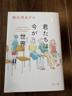 君たちは今が世界 朝比奈あすか 角川文庫