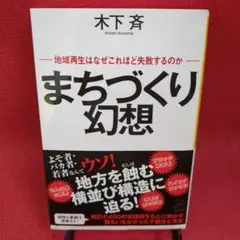 まちづくり幻想 地域再生はなぜこれほど失敗するのか