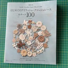 はじめてのアイリッシュ・クロッシェレースモチーフ100 = Irish Cro…