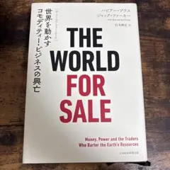 THE WORLD FOR SALE : 世界を動かすコモディティー・ビジネス…