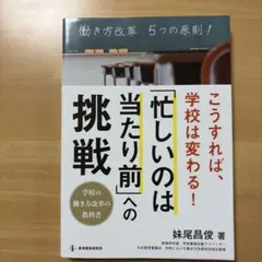 こうすれば、学校は変わる!「忙しいのは当たり前」への挑戦 学校の働き方改革の教…