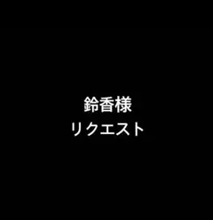 鈴香様 リクエスト