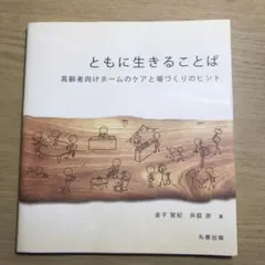 ともに生きることば : 高齢者向けホームのケアと場づくりのヒント