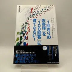 「1回きりのお客様」を「100回客」に育てなさい!