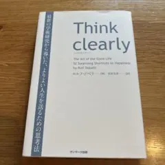 Think clearly 最新の学術研究から導いた、よりよい人生を送るための…