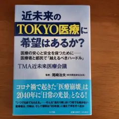 近未来のTOKYO医療に希望はあるか? : 医療の安心と安全を保つために-医療…