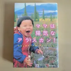 ママは陽気なアラスカン! : わたしのアラスカ・デイ・ドリーム　すずきひさこ