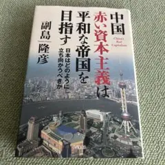 中国 赤い資本主義は平和な帝国を目指す 日本はどのように立ち向かうべきか