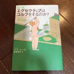 なぜ、エグゼクティブはゴルフをするのか? : 読むだけで、仕事と人生の業績がu…