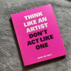 Think Like an Artist Don't Act Like One