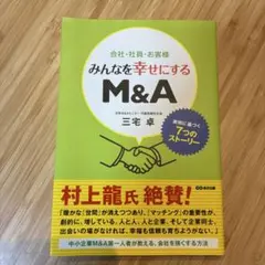 会社・社員・お客様みんなを幸せにするM&A : 実例に基づく7つのストーリー