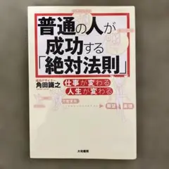 普通の人が成功する「絶対法則」 : 仕事が変わる人生が変わる