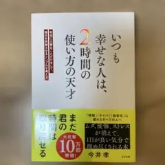 いつも幸せな人は、2時間の使い方の天才 : 本当に大事なことだけをして、毎日を…