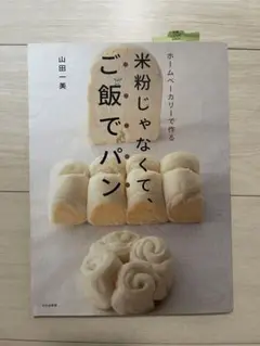 ホームベーカリーで作る　米粉じゃなくて、ご飯でパン　山田一美　文化出版局
