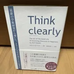 Think clearly 最新の学術研究から導いた、よりよい人生を送るための…