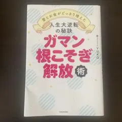 ガマン根こそぎ解放術 愛とお金がどっさり増えた人生大逆転の秘訣