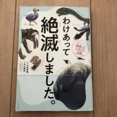 わけあって絶滅しました。 世界一おもしろい絶滅したいきもの図鑑
