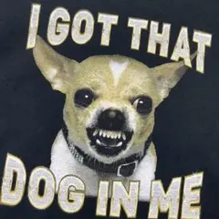 【I GOT THAT DOG IN ME】チワワ　悪イヌ　ビッググラフィック