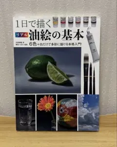1日で描くリアル油絵の基本 6色＋白だけで多彩に描ける本格入門