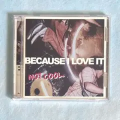 Because I Love It「Not Cool.」