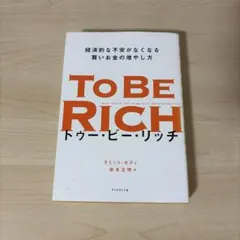 トゥー・ビー・リッチ = TO BE RICH : 経済的な不安がなくなる賢い…