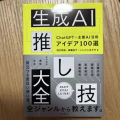 生成AI推し技大全 ChatGPT＋主要AI活用アイデア100選