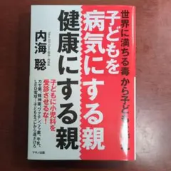 子どもを病気にする親、健康にする親 世界に満ちる毒から子どもを守れ