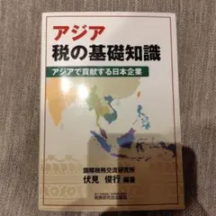 アジア税の基礎知識 アジアで貢献する日本企業　国際税務交流研究所　伏見俊行