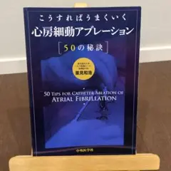 こうすればうまくいく 心房細動アブレーション50の秘訣