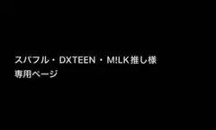 スパフル・DXTEEN・M!LK推し様 専用ページ