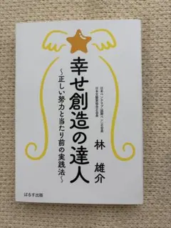幸せ創造の達人 正しい努力と当たり前の実践法 林雄介