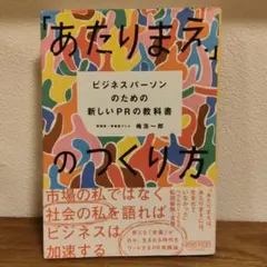 「あたりまえ」のつくり方 : ビジネスパーソンのための新しいPRの教科書