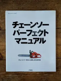 チェーンソーパーフェクトマニュアル : チェーンソーをもっと楽しむための本