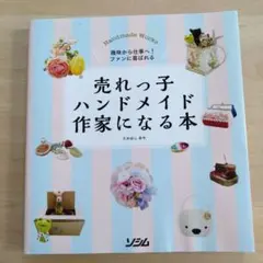 売れっ子ハンドメイド作家になる本 趣味から仕事へ!ファンに喜ばれる