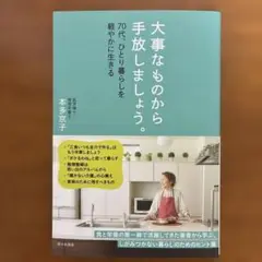大事なものから手放しましょう。 : 70代、ひとり暮らしを軽やかに生きる