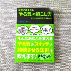 絶対に消えない「やる気」の起こし方 : なぜか、努力が空回りしているあなたへ